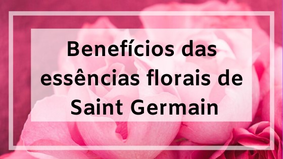 Benefícios das essências florais de Saint Germain1